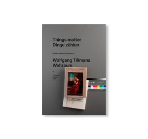 WOLFGANG TILLMANS: THINGS MATTER, DINGE ZÄHLEN by Wolfgang Tillmans