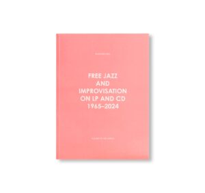 FREE JAZZ AND IMPROVISATION ON LP AND CD, 1965-2024 by Johannes Rød