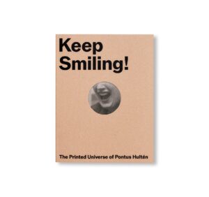 KEEP SMILING! – THE PRINTED UNIVERSE OF PONTUS HULTEN by Pontus Hultén, Stina Gromark [ENGLISH EDITION]