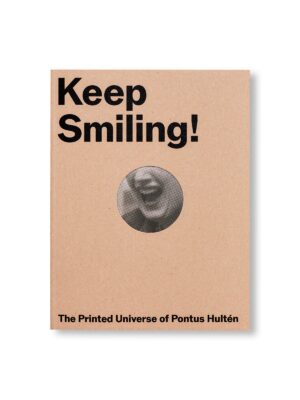 KEEP SMILING! – THE PRINTED UNIVERSE OF PONTUS HULTEN by Pontus Hultén, Stina Gromark [ENGLISH EDITION]