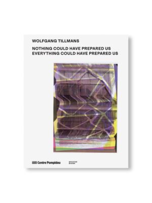 NOTHING COULD HAVE PREPARED US - EVERYTHING COULD HAVE PREPARED US by Wolfgang Tillmans