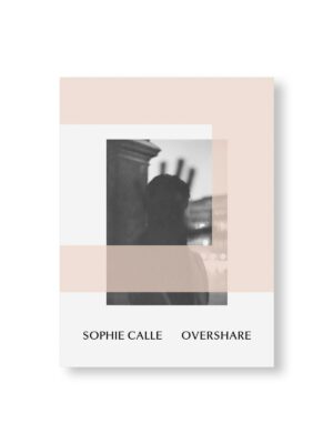 OVERSHARE by Sophie Calle